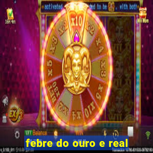 febre do ouro e real